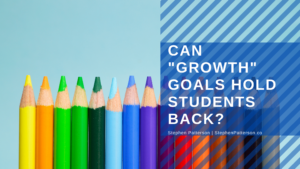 Stephen Patterson Can Growth Goals Hold Students Back
